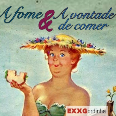 A FOME E A VONTADE DE COMER
